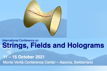 Strings, Fields and Holograms international Conference (11-15th October 2021, Ascona)