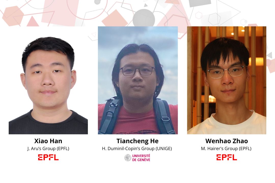New Members : Xiao Han (EPFL, J. Aru’s Group), Tiancheng He (UNIGE, H. Duminil-Copin’s Group) & Wenhao Zhao (EPFL, M. Hairer’s Group)